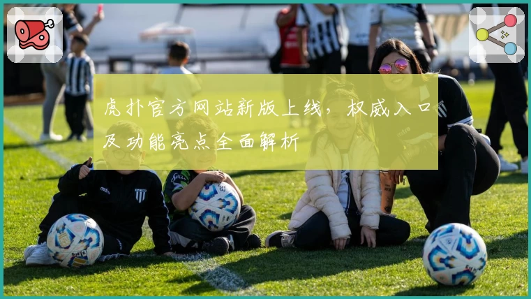 虎扑官方网站新版上线，权威入口及功能亮点全面解析