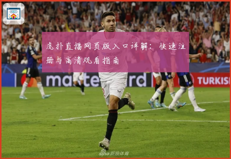 虎扑直播网页版入口详解：快速注册与高清观看指南